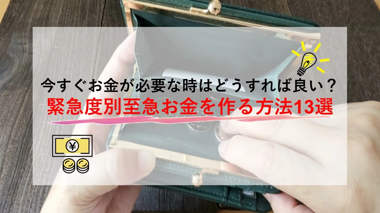 今すぐお金が必要な時はどうすれば良い？至急お金を作る方法を緊急度別で13選紹介
