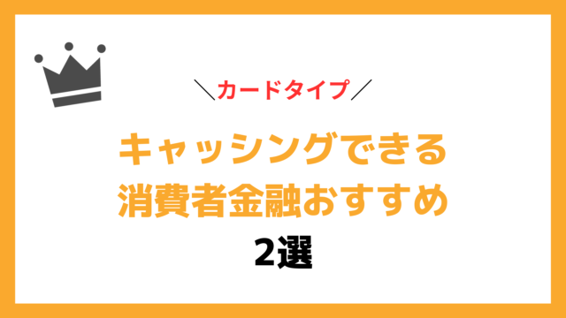 【カードタイプ】キャッシングできる消費者金融おすすめ2選