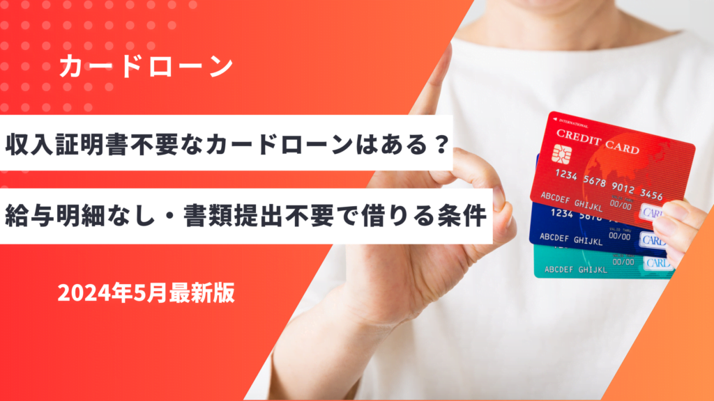 収入証明書不要なカードローンはある？給与明細なし・書類提出不要で借りる条件とおすすめカードローン5選