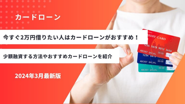 今すぐ2万円を借りたい人はカードローンがおすすめ！少額融資する方法やおすすめカードローンを紹介