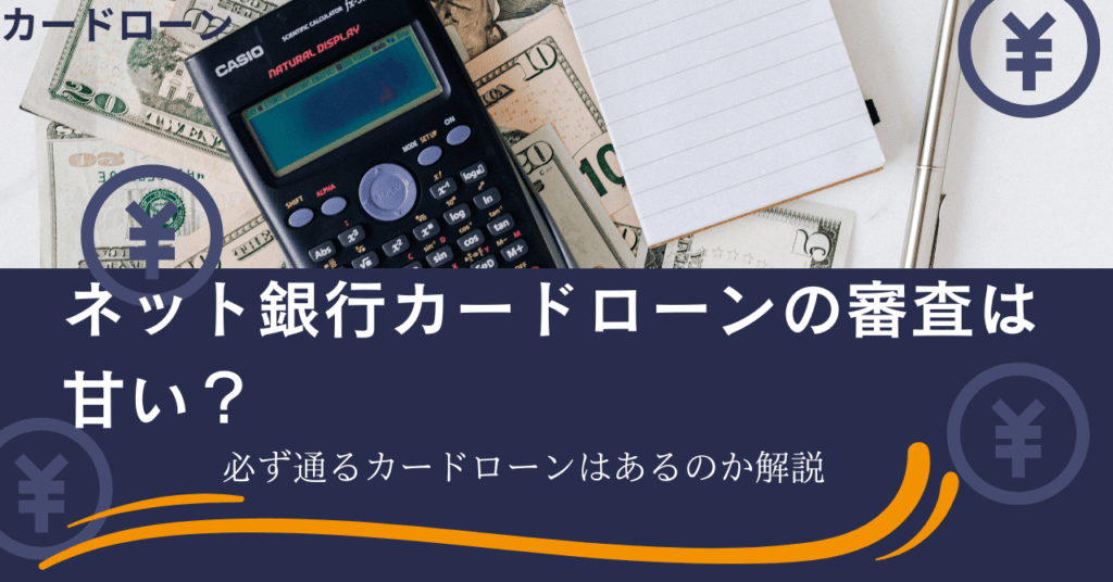 ネット銀行カードローンの審査は甘い？必ず通るカードローンはあるのか解説